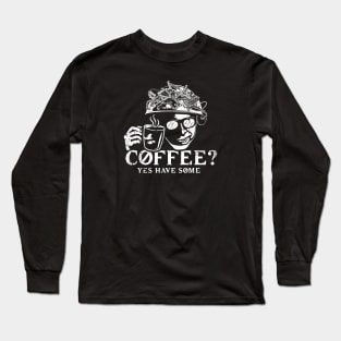 Coffee? Yes, have some! Long Sleeve T-Shirt